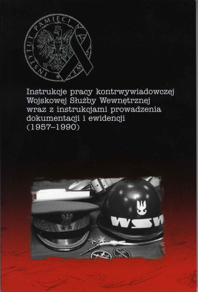 Instrukcje pracy kontrwywiadowczej Wojskowej Służby Wewnętrznej wraz z instrukcjami prowadzenia dokumentacji i ewidencji (1957–1990), oprac. Bartosz Kapuściak, Kraków 2010